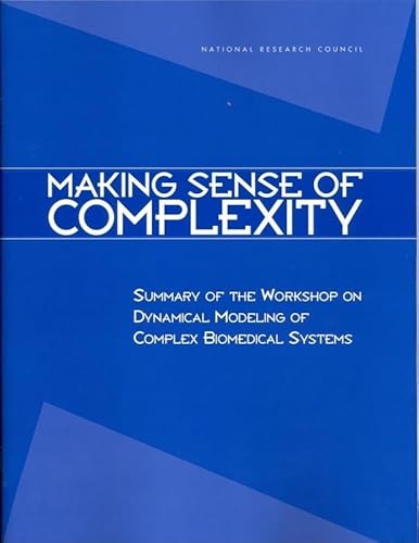 Making Sense of Complexity: Summary of the Workshop on Dynamical Modeling of Complex Biomedical Systems (Compass) (9780309084239) by National Research Council; Board On Mathematical Sciences And Their Applications; Weidman, Scott T.; Wu, Sam S.; Wu, Rongling; Casella, George