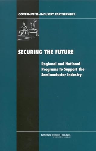 Securing the Future: Regional and National Programs to Support the Semiconductor Industry (9780309085014) by National Research Council; Policy And Global Affairs; Board On Science, Technology, And Economic Policy