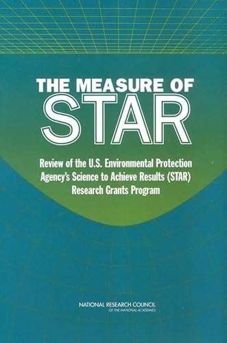 The Measure of STAR: Review of the U.S. Environmental Protection Agency's Science To Achieve Results (STAR) Research Grants Program (9780309089388) by National Research Council; Division On Earth And Life Studies; Board On Environmental Studies And Toxicology; Committee To Review EPA's Research...