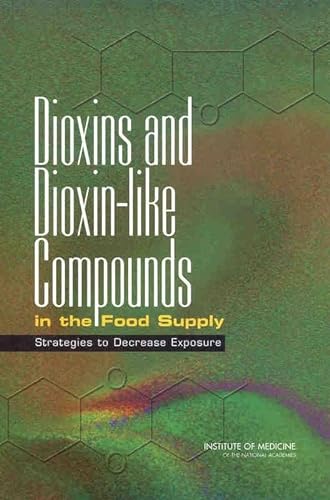 Dioxins and Dioxin-like Compounds in the Food Supply: Strategies to Decrease Exposure (9780309089616) by Institute Of Medicine; Food And Nutrition Board; Committee On The Implications Of Dioxin In The Food Supply