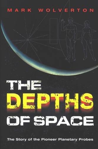The Depths of Space: The Story of the Pioneer Planetary Probes (9780309090506) by Wolverton, Mark