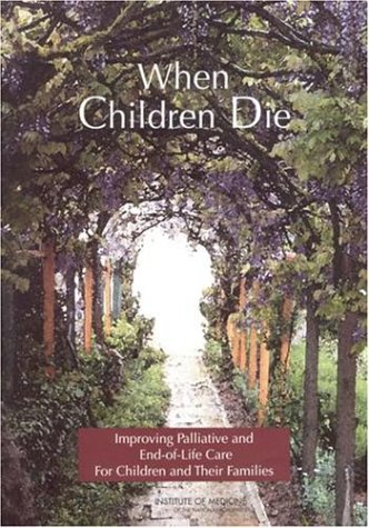 9780309090766: When Children Die: Improving Palliative and End-of-Life Care for Children and Their Families: Summary