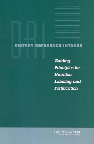 Dietary Reference Intakes: Guiding Principles for Nutrition Labeling and Fortification (9780309091329) by Institute Of Medicine; Food And Nutrition Board; Committee On Use Of Dietary Reference Intakes In Nutrition Labeling