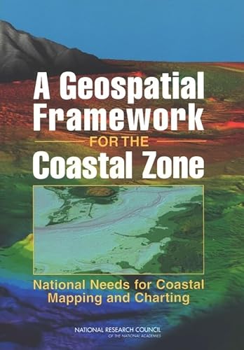 A Geospatial Framework for the Coastal Zone: National Needs for Coastal Mapping and Charting (9780309091763) by National Research Council; Division On Earth And Life Studies; Ocean Studies Board; Mapping Science Committee; Committee On National Needs For...