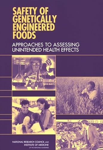 Safety of Genetically Engineered Foods: Approaches to Assessing Unintended Health Effects - National Research Council; Institute Of Medicine; Board On Agriculture And Natural Resources; Food And Nutrition Board; Board On Life Sciences; Committee On Identifying And Assessing Unintended Effects Of Genetically Engineered Foods On Human Health