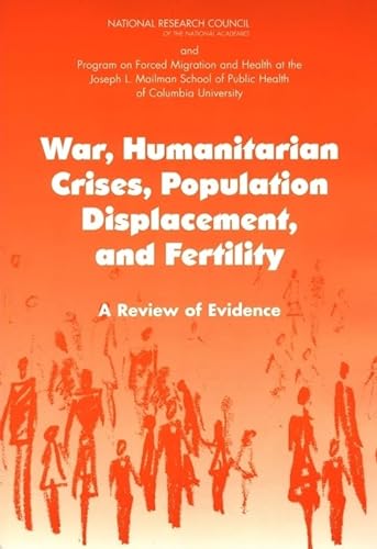 War, Humanitarian Crises, Population Displacement, and Fertility: A Review of Evidence (9780309092418) by Program On Forced Migration And Health At The Mailman School Of Public Health, Columbia University; National Research Council; Committee On...