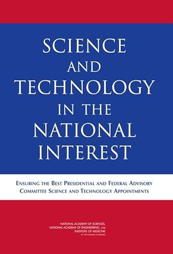 Science and Technology in the National Interest: Ensuring the Best Presidential and Federal Advisory Committee Science and Technology Appointments - Institute of Medicine, National Academy of Engineering, Policy and Global Affairs, National Academy of Sciences, Committee on Science, Engineering and Public Policy, Committee on Ensuring the Best Presidential and Federal Advisory Committee Science and Te