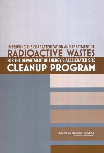 Improving the Characterization and Treatment of Radioactive Wastes for the Department of Energy's Accelerated Site Cleanup Program (9780309092999) by National Research Council; Division On Earth And Life Studies; Board On Radioactive Waste Management; Committee On Opportunities For Accelerating...