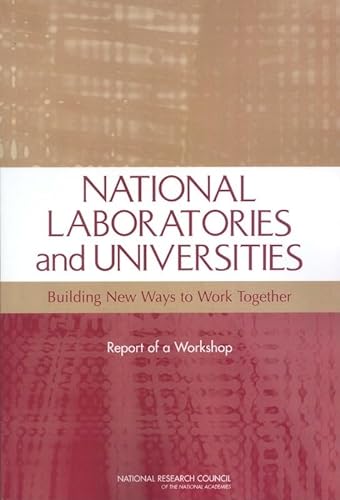National Laboratories and Universities: Building New Ways to Work Together: Report of a Workshop (9780309093149) by National Research Council; Division On Engineering And Physical Sciences; Board On Manufacturing And Engineering Design; National Materials...