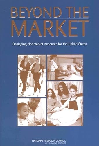 Beyond the Market: Designing Nonmarket Accounts for the United States (9780309093194) by National Research Council; Division Of Behavioral And Social Sciences And Education; Committee On National Statistics; Panel To Study The Design...