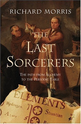 Stock image for The Last Sorcerers: The Path from Alchemy to the Periodic Table for sale by Goodwill of Colorado