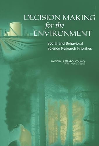 Decision Making for the Environment: Social and Behavioral Science Research Priorities (9780309095402) by National Research Council; Division Of Behavioral And Social Sciences And Education; Center For Economic, Governance, And International Studies;...