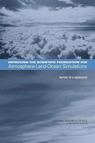 Improving the Scientific Foundation for Atmosphere-Land-Ocean Simulations: Report of a Workshop (9780309096096) by National Research Council; Division On Earth And Life Studies; Board On Atmospheric Sciences And Climate; Committee On Challenges In Representing...