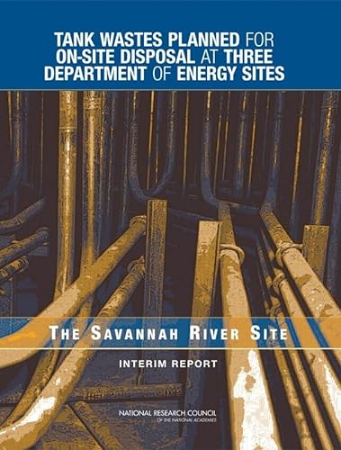 Tank Wastes Planned for On-Site Disposal at Three Department of Energy Sites: The Savannah River Site: Interim Report (9780309096935) by National Research Council; Division On Earth And Life Studies; Nuclear And Radiation Studies Board; Committee On The Management Of Certain...