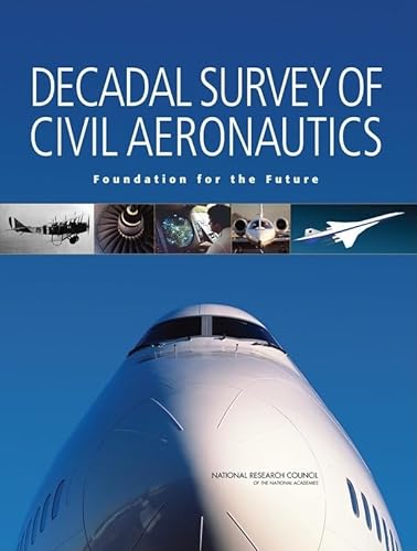 Decadal Survey of Civil Aeronautics: Foundation for the Future (9780309101585) by National Research Council; Division On Engineering And Physical Sciences; Aeronautics And Space Engineering Board; Steering Committee For The...