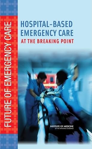 Hospital-Based Emergency Care: At the Breaking Point (Future of Emergency Care) (9780309101738) by Institute Of Medicine; Board On Health Care Services; Committee On The Future Of Emergency Care In The United States Health System