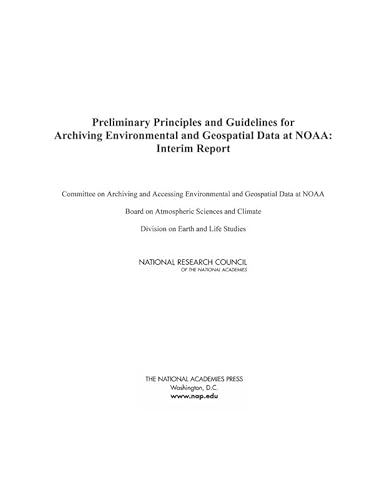 Preliminary Principles and Guidelines for Archiving Environmental and Geospatial Data at NOAA: Interim Report (9780309102278) by National Research Council; Division On Earth And Life Studies; Board On Atmospheric Sciences And Climate; Committee On Archiving And Accessing...