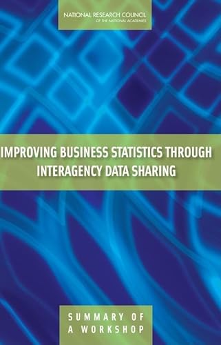 Improving Business Statistics Through Interagency Data Sharing: Summary of a Workshop (9780309102612) by National Research Council; Division Of Behavioral And Social Sciences And Education; Committee On National Statistics; Steering Committee For The...