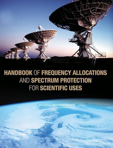 Handbook of Frequency Allocations and Spectrum Protection for Scientific Uses (9780309103015) by National Research Council; Division On Engineering And Physical Sciences; Board On Physics And Astronomy; Committee On Radio Frequencies; Panel On...