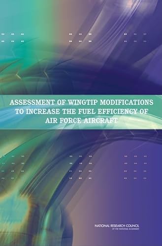Assessment of Wingtip Modifications to Increase the Fuel Efficiency of Air Force Aircraft (9780309104975) by National Research Council; Division On Engineering And Physical Sciences; Air Force Studies Board; Committee On Assessment Of Aircraft Winglets...