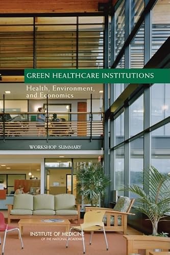 Green Healthcare Institutions: Health, Environment, and Economics: Workshop Summary (9780309105927) by Institute Of Medicine; Board On Population Health And Public Health Practice; Roundtable On Environmental Health Sciences, Research, And Medicine