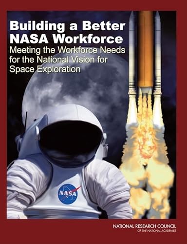 Building a Better NASA Workforce: Meeting the Workforce Needs for the National Vision for Space Exploration (9780309107648) by National Research Council; Division On Engineering And Physical Sciences; Aeronautics And Space Engineering Board; Space Studies Board; Committee...