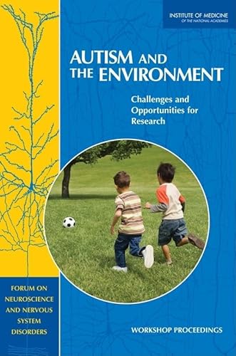 Autism and the Environment: Challenges and Opportunities for Research: Workshop Proceedings (9780309108812) by Institute Of Medicine; Board On Health Sciences Policy; Forum On Neuroscience And Nervous System Disorders