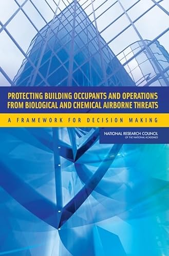 Protecting Building Occupants and Operations from Biological and Chemical Airborne Threats: A Framework for Decision Making (9780309109550) by National Research Council; Division On Earth And Life Studies; Board On Life Sciences; Board On Chemical Sciences And Technology; Committee On...