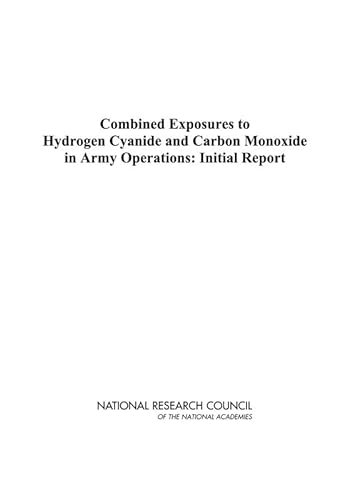 Combined Exposures to Hydrogen Cyanide and Carbon Monoxide in Army Operations: Initial Report (9780309113663) by National Research Council; Division On Earth And Life Studies; Board On Environmental Studies And Toxicology; Committee On Toxicology; Committee...