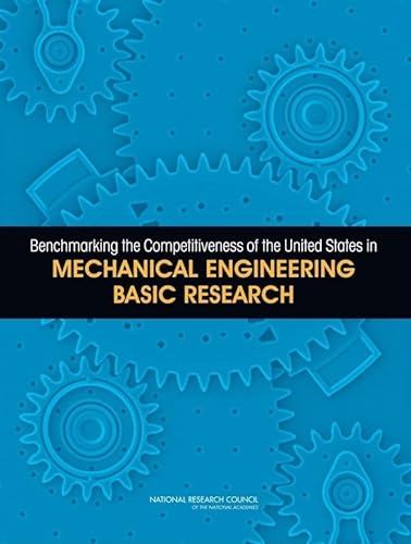 Benchmarking the Competitiveness of the United States in Mechanical Engineering Basic Research (9780309114264) by National Research Council; Division On Earth And Life Studies; Board On Chemical Sciences And Technology; Panel On Benchmarking The Research...