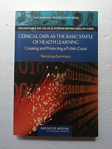 Clinical Data as the Basic Staple of Health Learning: Creating and Protecting a Public Good: Workshop Summary (Learning Health System) (9780309120609) by Alex W. Goolsby; LeighAnne Olsen; Michael McGinnis; Institute Of Medicine; Claudia Grossman