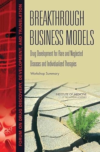 Breakthrough Business Models: Drug Development for Rare and Neglected Diseases and Individualized Therapies: Workshop Summary (9780309120883) by Institute Of Medicine; Board On Health Sciences Policy; Forum On Drug Discovery, Development, And Translation; Giffin, Robert; Robinson, Sally;...