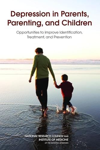 Depression in Parents, Parenting, and Children: Opportunities to Improve Identification, Treatment, and Prevention (9780309121781) by Institute Of Medicine; National Research Council; Division Of Behavioral And Social Sciences And Education; Board On Children, Youth, And...