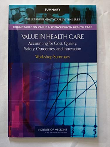 Beispielbild fr Value in Health Care: Accounting for Cost, Quality, Safety, Outcomes, and Innovation: Workshop Summary (Learning Healthcare Systems) zum Verkauf von Open Books