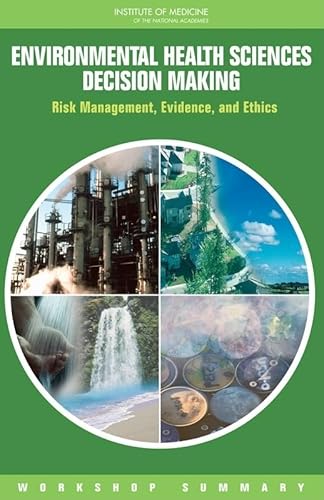 Environmental Health Sciences Decision Making: Risk Management, Evidence, and Ethics: Workshop Summary (9780309124546) by Institute Of Medicine; Board On Population Health And Public Health Practice; Roundtable On Environmental Health Sciences, Research, And Medicine