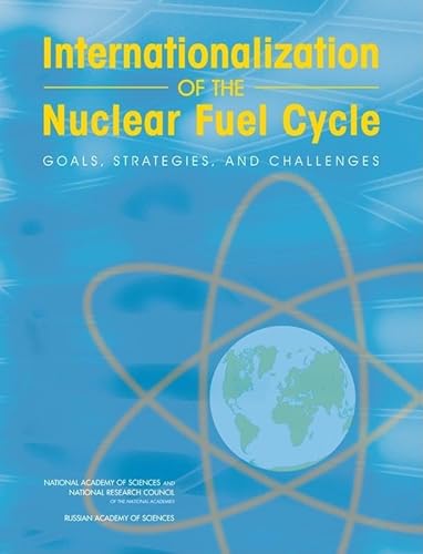 Internationalization of the Nuclear Fuel Cycle: Goals, Strategies, and Challenges (9780309126601) by Russian Academy Of Sciences; Russian Committee On The Internationalization Of The Civilian Nuclear Fuel Cycle; National Research Council; National...