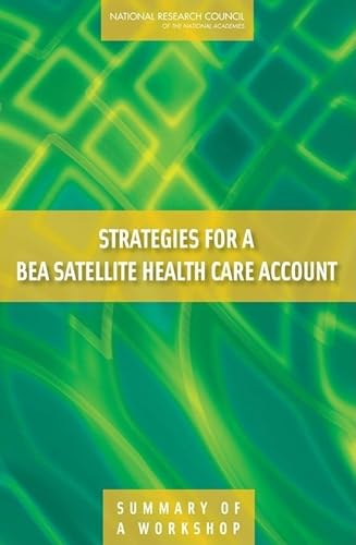 Strategies for a BEA Satellite Health Care Account: Summary of a Workshop (9780309127172) by National Research Council; Division Of Behavioral And Social Sciences And Education; Committee On National Statistics