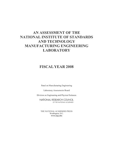 An Assessment of the National Institute of Standards and Technology Manufacturing Engineering Laboratory: Fiscal Year 2008 (9780309127318) by National Research Council; Division On Engineering And Physical Sciences; Laboratory Assessments Board; Panel On Manufacturing Engineering