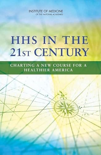HHS in the 21st Century: Charting a New Course for a Healthier America (9780309127967) by Institute Of Medicine; Committee On Improving The Organization Of The U.S. Department Of Health And Human Services (HHS) To Advance The Health Of...
