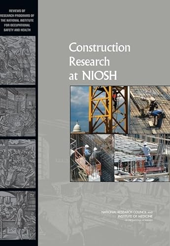 Construction Research at NIOSH: Reviews of Research Programs of the National Institute for Occupational Safety and Health (9780309128506) by Institute Of Medicine; National Research Council; Division On Engineering And Physical Sciences; Board On Infrastructure And The Constructed...