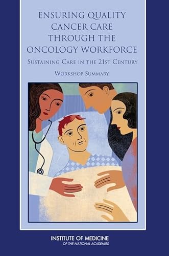 Ensuring Quality Cancer Care Through the Oncology Workforce: Sustaining Care in the 21st Century: Workshop Summary (9780309136716) by Institute Of Medicine; National Cancer Policy Forum