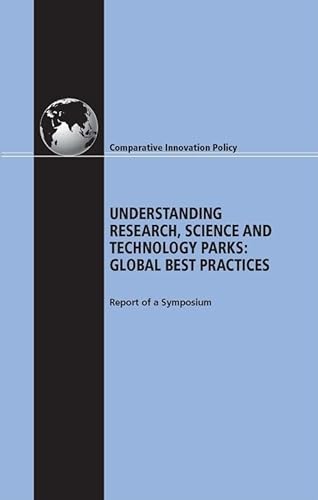Understanding Research, Science and Technology Parks: Global Best Practices: Report of a Symposium (Comparative Innovation Policy) (9780309137898) by National Research Council; Policy And Global Affairs; Board On Science, Technology, And Economic Policy; Committee On Comparative Innovation...