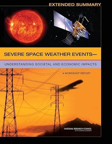 Severe Space Weather Events?Understanding Societal and Economic Impacts: A Workshop Report: Extended Summary (9780309138116) by National Research Council; Division On Engineering And Physical Sciences; Space Studies Board; Committee On The Societal And Economic Impacts Of...