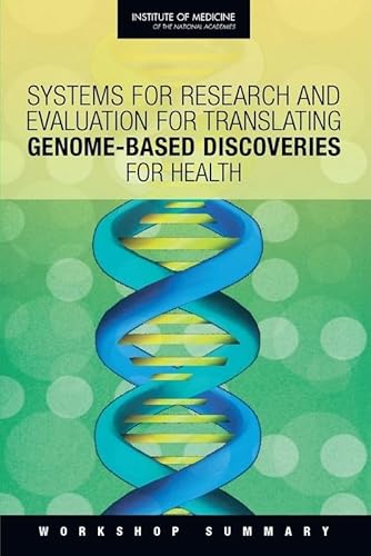 Systems for Research and Evaluation for Translating Genome-Based Discoveries for Health: Workshop Summary (9780309139830) by Institute Of Medicine; Board On Health Sciences Policy; Roundtable On Translating Genomic-Based Research For Health