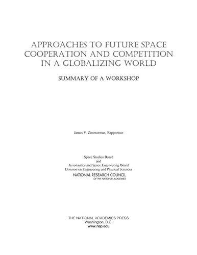 Approaches to Future Space Cooperation and Competition in a Globalizing World: Summary of a Workshop (9780309139960) by National Research Council; Division On Engineering And Physical Sciences; Aeronautics And Space Engineering Board; Space Studies Board