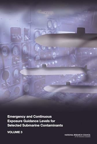 Emergency and Continuous Exposure Guidance Levels for Selected Submarine Contaminants: Volume 3 (9780309143790) by National Research Council; Division On Earth And Life Studies; Board On Environmental Studies And Toxicology; Committee On Toxicology; Committee...