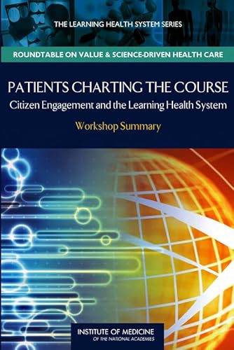 Stock image for Patients Charting the Course: Citizen Engagement and the Learning Health System: Workshop Summary (Learning Health System: Roundtable on Value & Science-driven Health Care) for sale by Wonder Book