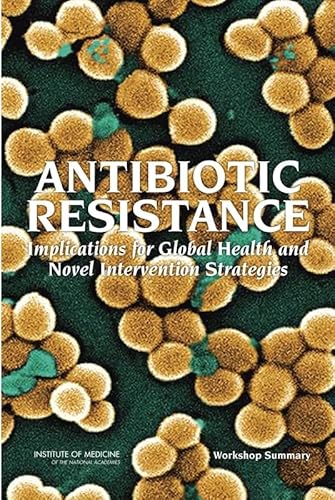 Imagen de archivo de Antibiotic Resistance: Implications for Global Health and Novel Intervention Strategies: Workshop Summary a la venta por ThriftBooks-Dallas