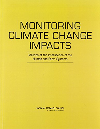 Monitoring Climate Change Impacts: Metrics at the Intersection of the Human and Earth Systems (9780309158718) by National Research Council; Division On Earth And Life Studies; Board On Atmospheric Sciences And Climate; Committee On Indicators For...