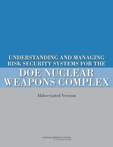 Understanding and Managing Risk in Security Systems for the DOE Nuclear Weapons Complex: (Abbreviated Version) (9780309208840) by National Research Council; Division On Earth And Life Studies; Nuclear And Radiation Studies Board; Committee On Risk-Based Approaches For...